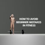 How To Avoid Beginner Mistakes in Fitness